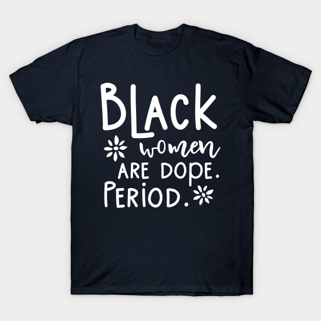 Black Women Are Dope Period Blacknificent History Month design T-Shirt by nikkidawn74